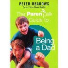 The Parent-Talk Guide To Being A Dad by Peter Meadows